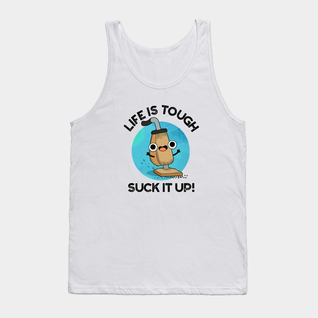 Life Is Tough Suck It Up Cute Vacuum Pun Tank Top by punnybone